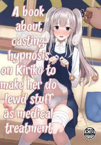 Kiriko ni Saimin de Iryou Koui to Shoushite Ecchi na Koto o suru Hon | A book about casting hypnosis on Kiriko to make her do lewd stuff as medical treatment